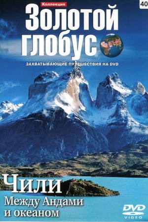 Коллекция Золотой глобус. Фильм 40. Чили. Между Андами и океаном (2007 год, путешествия, DVD5)