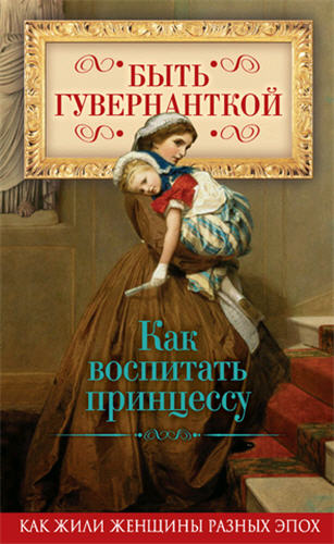 Быть гувернанткой. Как воспитать принцессу