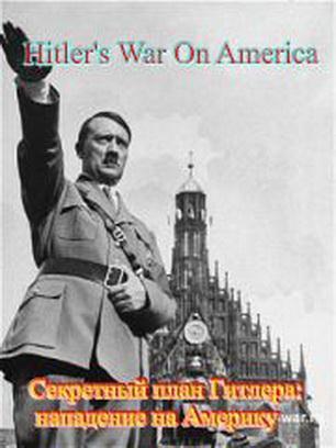 Секретный план Гитлера.Нападение на Америку / Hitler's War on America