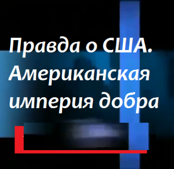 Правда о США. Американская империя добра