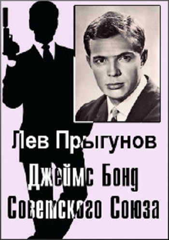 Лев Прыгунов. Джеймс Бонд Советского Союза