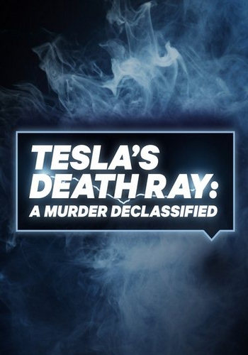 Тесла рассекреченные архивы (6 серий из 6) / Tesla's Death Ray: A Murder Declassified DVO