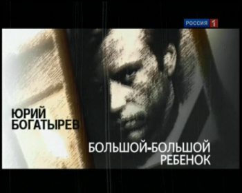 Юрий Богатырев. Большой-большой ребенок
